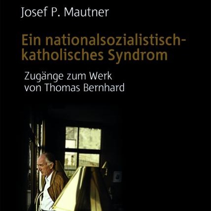 Ein nationalsozialistisch-katholisches Syndrom. Zugänge zum Werk von Thomas Bernhard