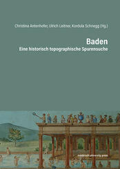 Christina Antenhofer, Ulrich Leitner, Kordula Schnegg (Hg.): Baden -  Eine historisch topographische Spurensuche. Schriften zur Politischen Ästhetik – Band 4