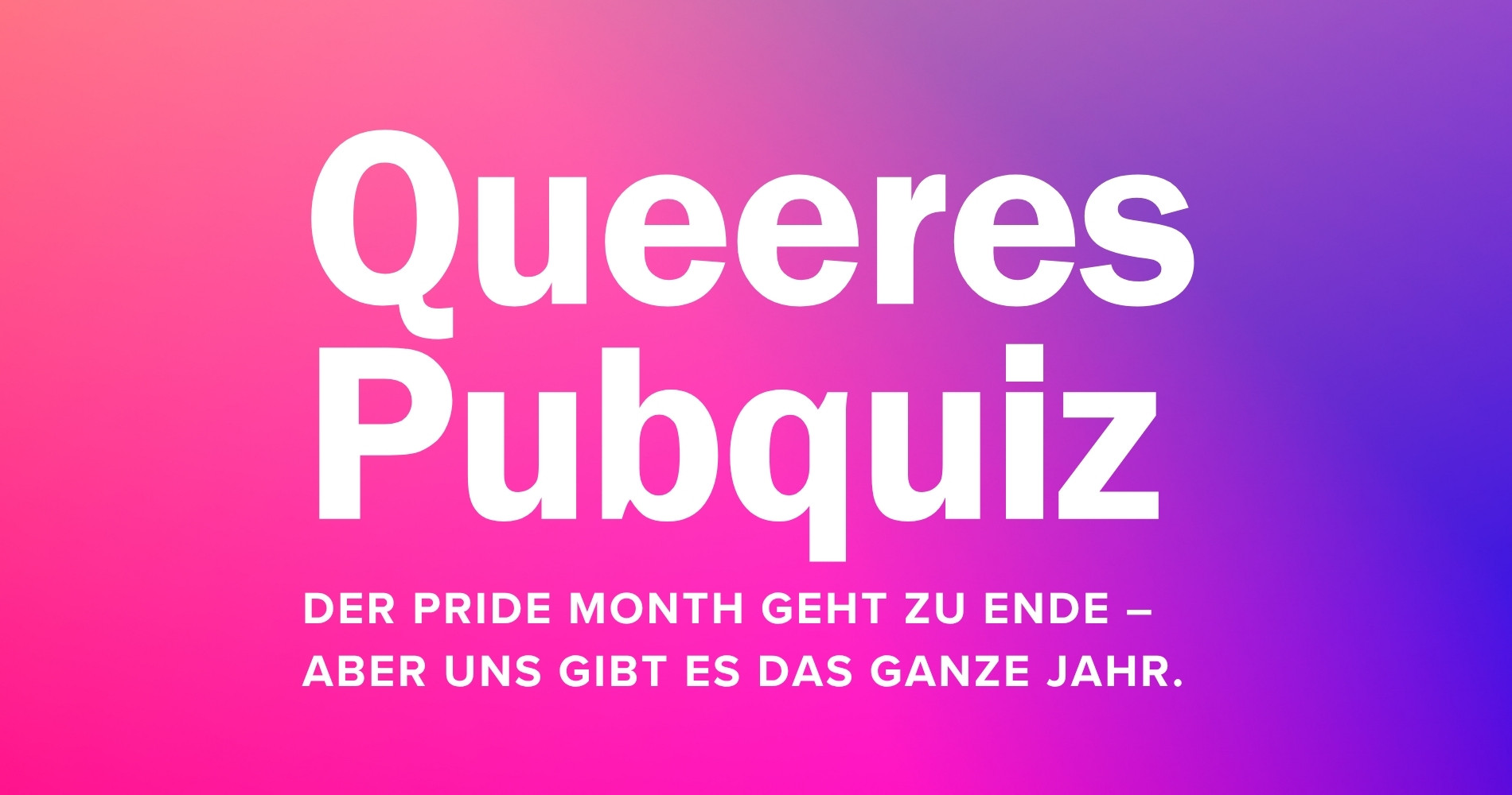 Schriftzug auf Pink und Blau Verlauf. Queeres Pubquiz. Der Pride Month geht zu Ende - aber uns gibt es das ganze Jahr.